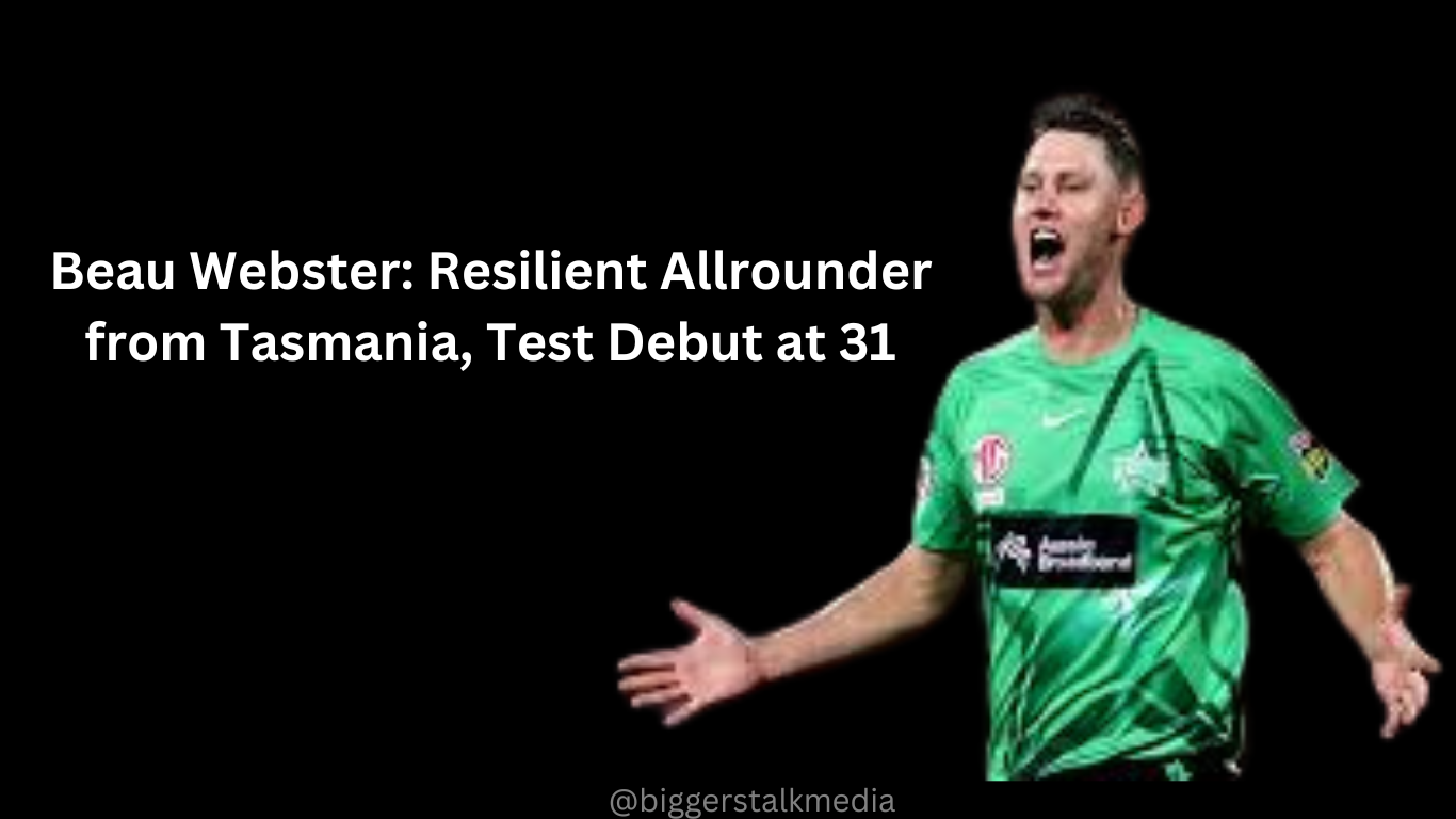 Read more about the article Beau Webster: Resilient Allrounder Makes Test Debut at 31